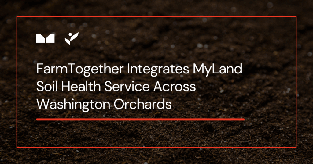 FarmTogether Integrates MyLand Soil Health Service Across Washington Orchards